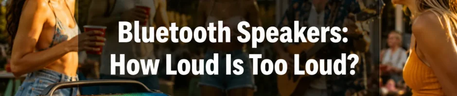 Portable Bluetooth Speakers at Parties and Outdoors: How Loud Is Too Loud for Your Hearing?